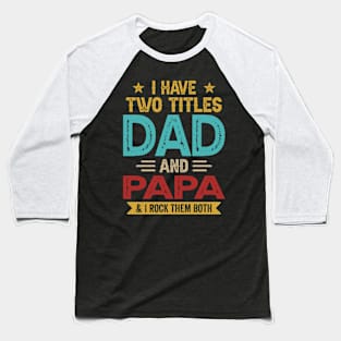 I Have Two Titles Dad And Papa Funny Fathers Day Baseball T-Shirt